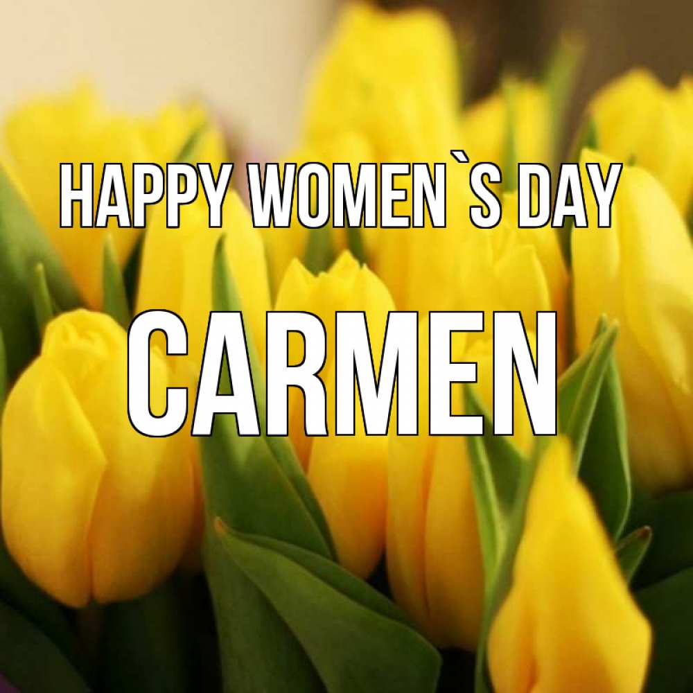 Greetings card с именем, Carmen happy women`s day цветы Greetings with text for free download 